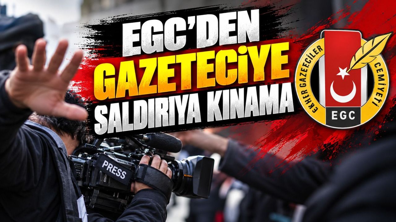 EGC, İHA Muhabirine Şiddeti Lanetledi
