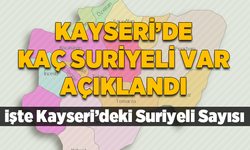 Kayseri'de kaç suriyeli var açıklandı: İşte Kayseri'deki suriyeli sayısı