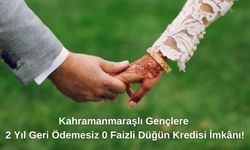 Kahramanmaraşlı Gençlere Müjde! 2 Yıl Geri Ödemesiz 0 Faizli Düğün Kredisi İmkânı!