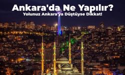 Ankara’da Ne Yapılır? Yolu Ankara’ya Düşenlerin Bilmesi Gereken 10 Şey