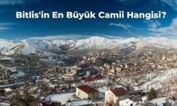 Bitlis'in En Büyük Camisi Hangisi? Tarihi ve Tasarımıyla Bitlis'in En Büyük Camii