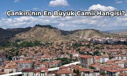 Çankırı'nın En Büyük Camisi Hangisi? Tarihi ve Tasarımıyla Çankırı'nın En Büyük Camii