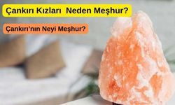 Çankırı’nın Neyi Meşhur? Çankırı’nın Kızı Neden Meşhur?