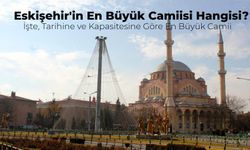 Eskişehir’in En Büyük Camisi Hangisi? Tarihi ve Tasarımıyla Eskişehir’in En Büyük Camii