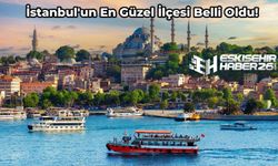 İstanbul’un En Güzel İlçesi Belli Oldu! İşte, Seçilen O İlçe