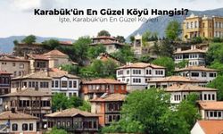 Karabük’ün En Güzel Köyü Hangisi? Mutlaka Görmeniz Gereken Karabük’ün En Güzel Köyleri