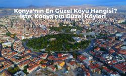 Konya'nın En Güzel Köyü Hangisi? Mutlaka Görmeniz Gereken Konya’nın En Güzel Köyleri