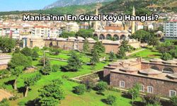 Manisa'nın En Güzel Köyü Hangisi? Mutlaka Görmeniz Gereken Manisa’nın En Güzel Köyleri