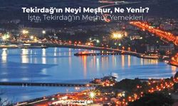 Tekirdağ’ın Neyi Meşhur? En Sevilen Tekirdağ Yemekleri