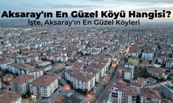 Aksaray'ın En Güzel Köyü Hangisi? Görüntüsüyle Hayran Bırakan Aksaray’ın En Güzel Köyleri