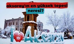 Aksaray'ın En Yüksek Noktası Neresidir? Aksaray'ın En Güzel Manzaralı Noktaları