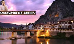 Amasya’da Ne Yapılır? Yolu Amasya’ya Düşenlerin Bilmesi Gereken 10 Şey