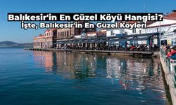 Balıkesir’in En Güzel Köyü Hangisi? Görenleri Hayran Bırakan Balıkesir’in En Güzel Köyleri