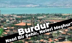 Burdur Nasıl Bir Şehirdir, Neleri Meşhurdur?