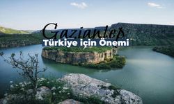 Gaziantep’in Türkiye İçin Önemi: Gaziantep Neden Önemli Bir Şehir?