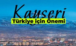 Kayseri’nin Türkiye İçin Önemi Ne? Kayseri Neden Önemli?