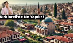 Yolunuz Düşerse Diye 10 Öneri: Kırklareli'de Ne Yapılır?