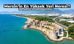 Mersin'in En Yüksek Noktası Neresidir? Mersin'in En Güzel Manzaralı Noktaları