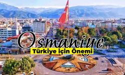 Osmaniye’nin Türkiye İçin Önemi: Akdeniz’in Küçük Şehri Osmaniye