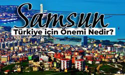 Samsun’un Türkiye İçin Önemi: Tarihi Değerimiz Samsun