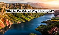 Siirt'in En Güzel Köyü Hangisi? Mutlaka Görmeniz Gereken Siirt’in En Güzel Köyler