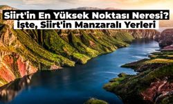 Siirt’in En Yüksek Noktası Neresidir? Siirt’in En Güzel Manzaralı Noktaları