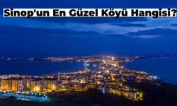 Sinop'un En Güzel Köyü Hangisi? Mutlaka Görmeniz Gereken Sinop’un En Güzel Köyleri