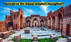 Şırnak'ın En Güzel Köyü Hangisi? Mutlaka Görmeniz Gereken Şırnak’ın Güzel Köyleri