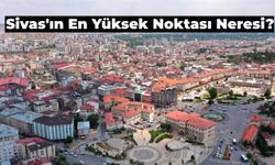 Sivas'ın En Yüksek Noktası Neresidir? Sivas'ın En Güzel Manzaralı Noktaları