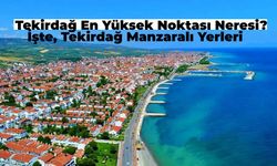 Tekirdağ'ın En Yüksek Noktası Neresidir? Tekirdağ'ın En Güzel Manzaralı Noktaları