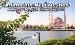 Adana’nın Neyi Meşhur? Zengin Mutfağı ile Adana!