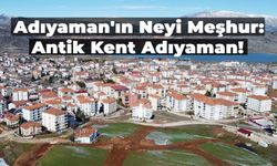 Adıyaman’ın Neyi Meşhur? Antik Şehir Adıyaman