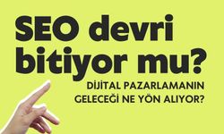 SEO devri bitiyor mu? Dijital pazarlamanın geleceği ne yön alıyor?