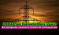 OEDAŞ Eskişehirlileri uyardı: Bu ilçede elektrik olmayacak! Eskişehir’de elektrik ne zaman gelecek?