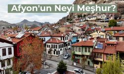 Afyon’un Neyi Meşhur? Afyon’un Nesi Ünlü, Neyiyle Biliniyor?