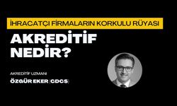İhracatçı Firmaların Korkulu Rüyası Akreditif Nedir?