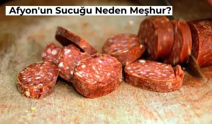 Senelerdir Dillerde Peki Afyon’un Sucuğu Neden Meşhur? Afyon Sucuğunun Özelliği Ne?