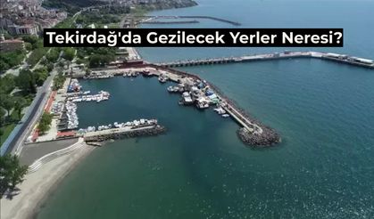 Gezi Rotası Rehberi: Tekirdağ Gezilecek Yerler Neresi? Tekirdağ’da Ne Yenir?