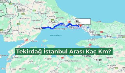 Tekirdağ İstanbul Arası Kaç Km? En Kısa Yol Hangisi?