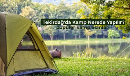 Özel Rehber: Tekirdağ’da Kamp Alanları Neler? Tekirdağ’da Nerede Kamp Yapılır?