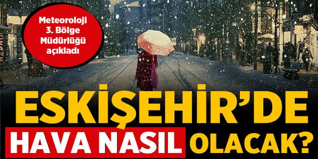 Eskişehir Hava Durumu: Eskişehir'e bugün kar yağacak mı?