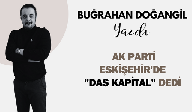 AK Parti Eskişehir'de "Das Kapital" dedi