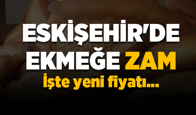 Eskişehir'de ekmeğe zam