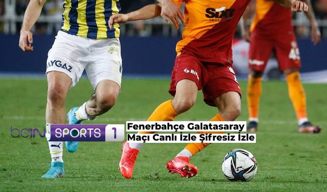 Fenerbahçe Galatasaray Canlı İzle Şifresiz İzle (Muhtemel İlk 11’ler)