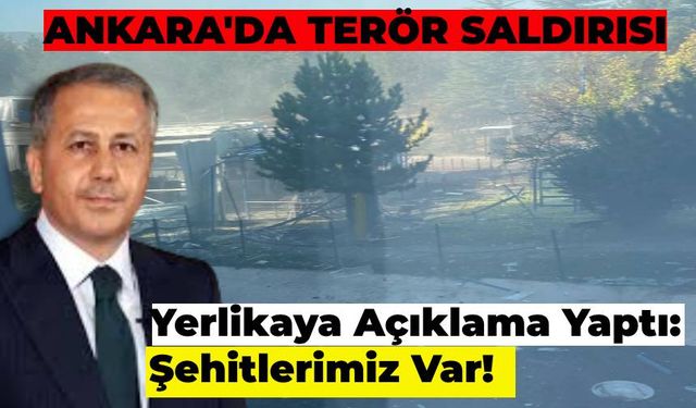 Ankara’da Terör Saldırısı: Bakan Yerlikaya Açıkladı Şehit ve Yaralılar Var!