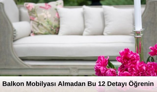 Uzmanlar Uyarıyor! Balkon Mobilyası Almadan Bu 12 Detayı Öğrenin