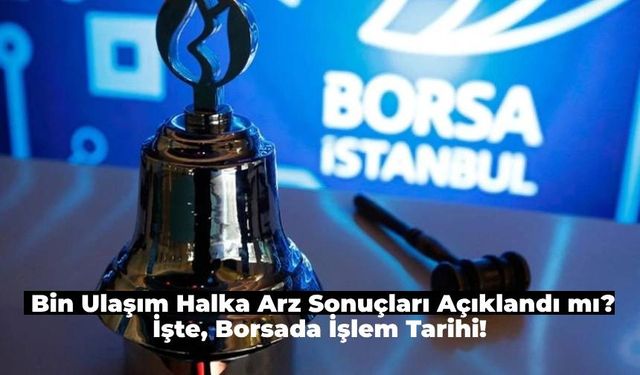 Binbin Ne Zaman İşlem Görecek? Bin Ulaşım Halka Arz Sonuçları Açıklandı mı? Binbin Halka Arz Kaç Lot Verdi?