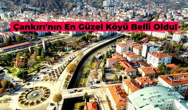 Çankırı’nın En Güzel Köyü Tartışmasında Son Nokta! İşte, En Güzel Çankırı Köyleri