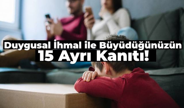 Çocukluğunuzda Duygusal İhmal ile Büyüdüğünüzün 15 Kanıtı!