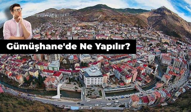 Karadeniz'in Güzelliği Gümüşhane'de Ne Yapılır? İşte, 10 Bilinmeyen Öneri!